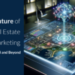 The Future of Real Estate Marketing, 2024 and Beyond